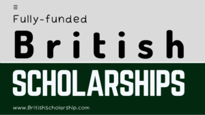 10 Fully-funded British Scholarships for International Students